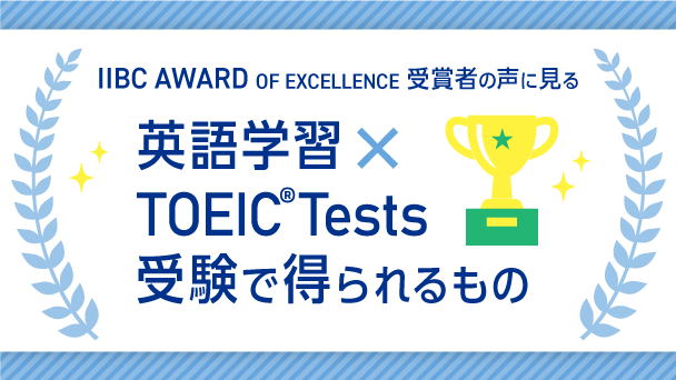 TOEIC Testsの表彰制度IIBC AWARD OF EXCELLENCEの受賞者の声 英語学習×TOEIC Tests受験で得られるもの